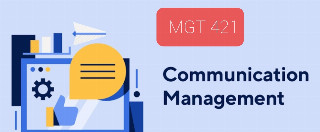 MGT-421 COMMUNICATION MANAGEMENT
