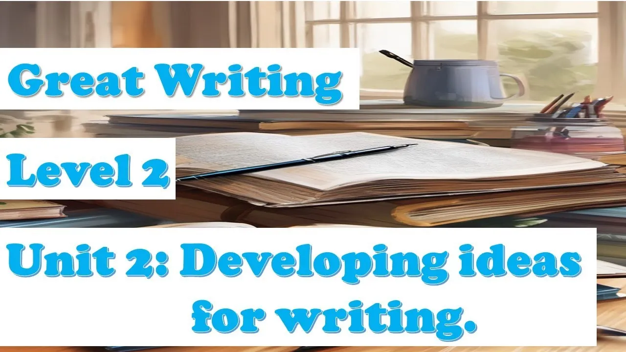 Unit 2 : Developing Ideas for Writing