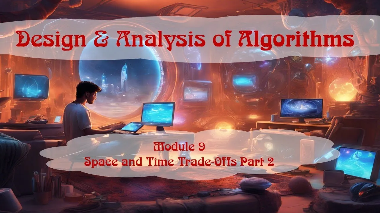 Module 9 | Space and Time Trade-Offs Part 2