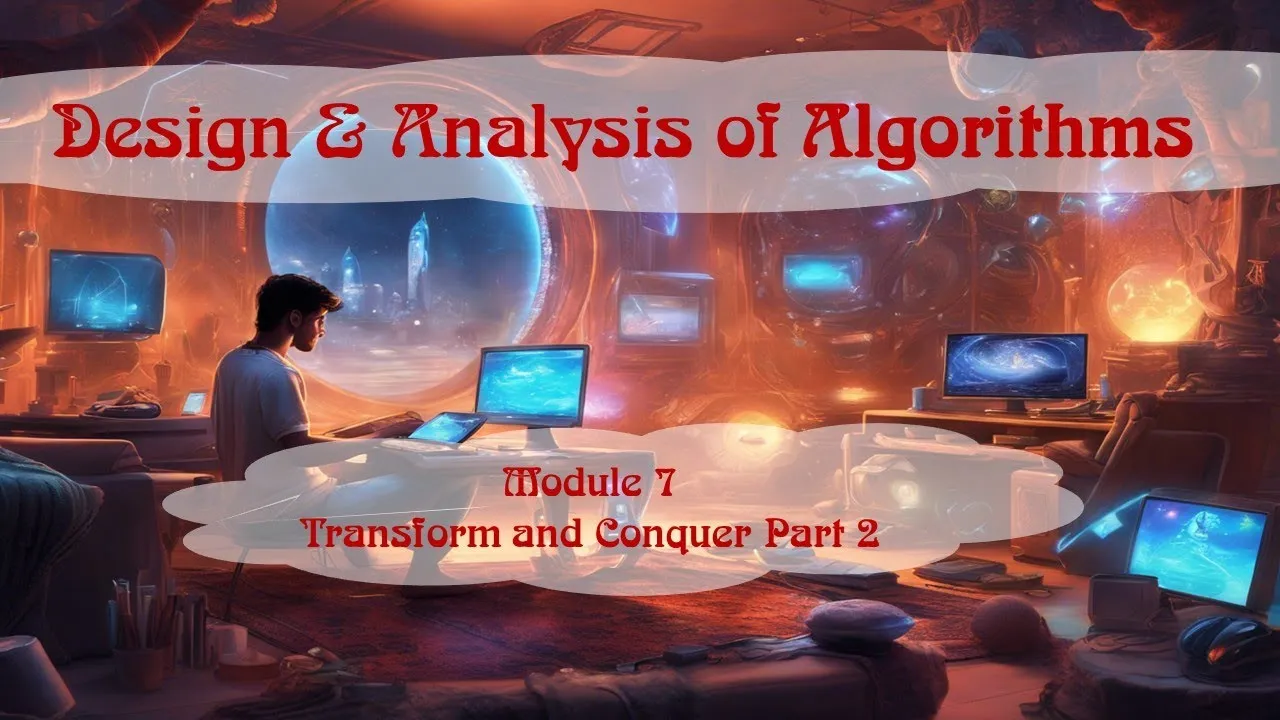 Module 7 | Transform-and-Conquer Part 2