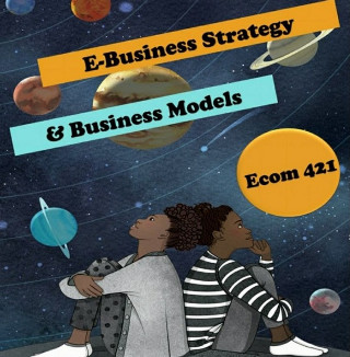ECOM421 E-Business Strategies &amp; Business Models